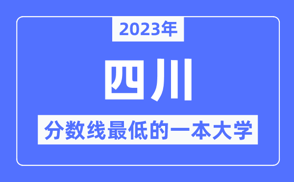 2023年四川分数线最低的一本大学有哪些?