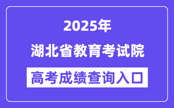 2025湖北省教育考试院高考成绩查询入口(http://www.hbea.edu.cn)