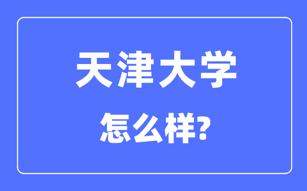 天津大学怎么样,天津大学最新排名全国第几?