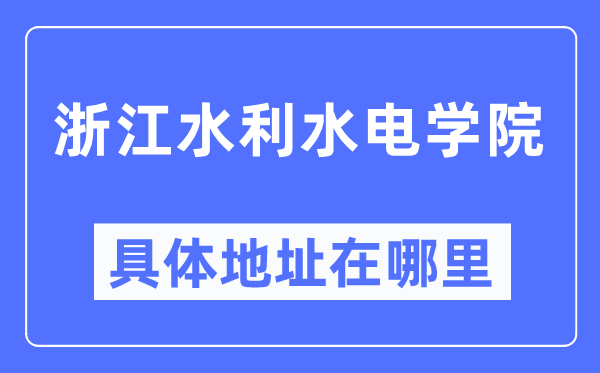 浙江水利水电学院具体地址在哪里,在哪个城市,哪个区?