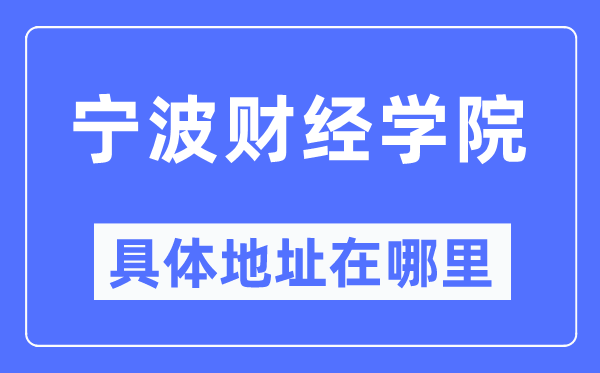 宁波财经学院具体地址在哪里,在宁波的哪个区?