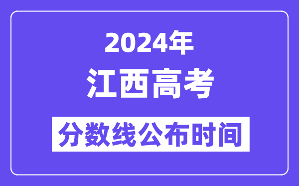 2024年江西高考分数线公布时间,具体几号几点公布?