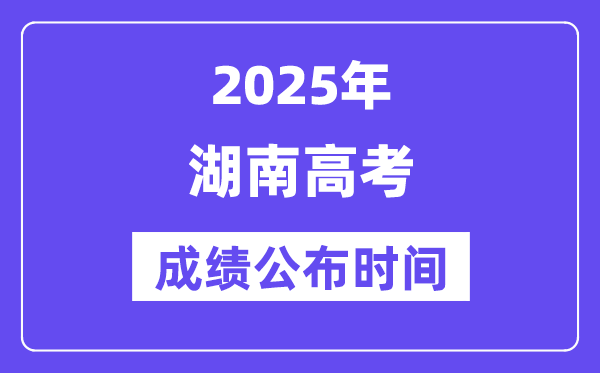 2025年湖南高考成绩公布时间(附查询方式)