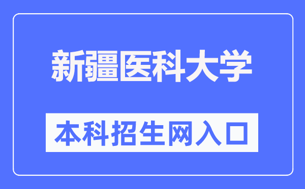 新疆医科大学本科招生网入口(https://welcome.xjmu.edu.cn/)