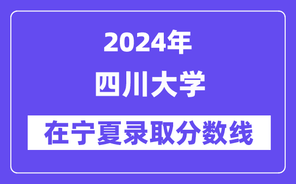 四川大学2024年在宁夏录取分数线一览表(2025年参考)