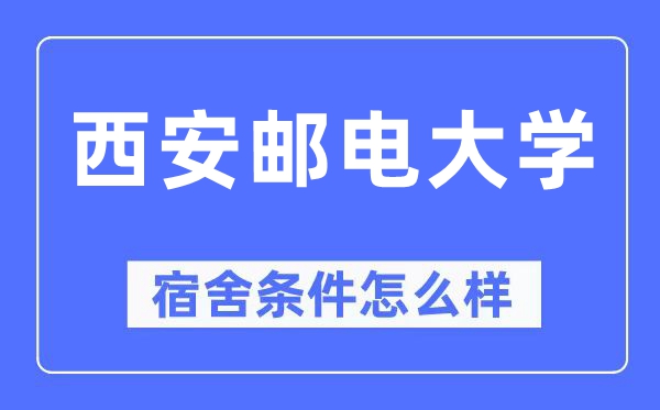 西安邮电大学宿舍条件怎么样,有空调和独立卫生间吗?(附宿舍图片)