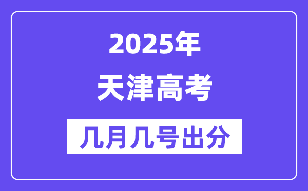 2025天津高考后多久出分,天津高考成绩公布时间是几月几号?