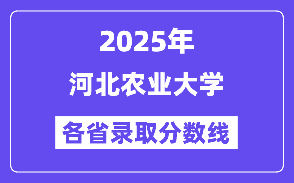 2025高考多少分能上河北农业大学?各省录取分数线汇总