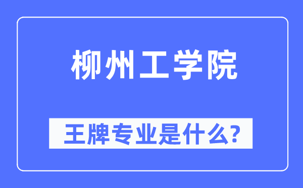 柳州工学院王牌专业是什么,有哪些专业比较好?