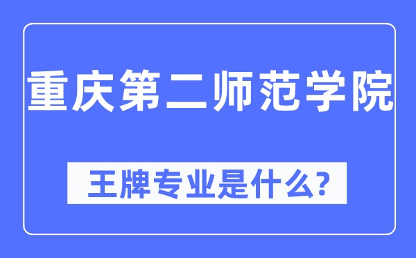 重庆第二师范学院王牌专业是什么,有哪些专业比较好?