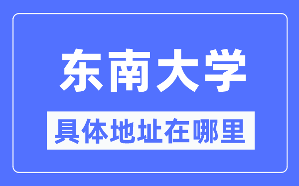 东南大学具体地址在哪里,在哪个城市,哪个区?