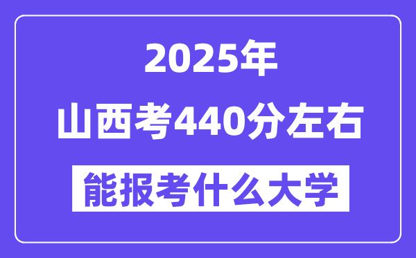 2025年山西考440分左右能报考上什么大学?附位次排名对照表
