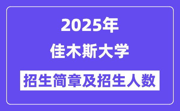 佳木斯大学2025高考招生简章,各省招生计划人数汇总