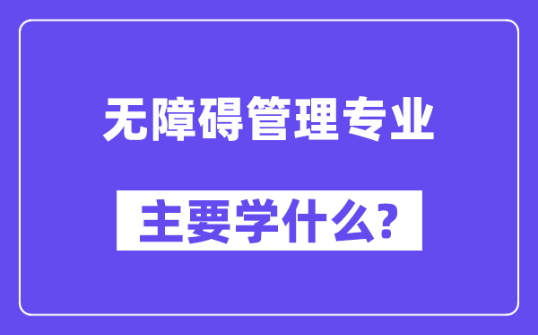 无障碍管理专业主要学什么?附无障碍管理专业课程目录