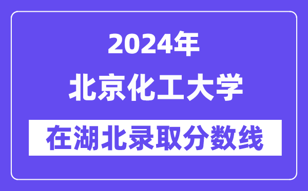 北京化工大学2024年在湖北录取分数线一览表(2025年参考)