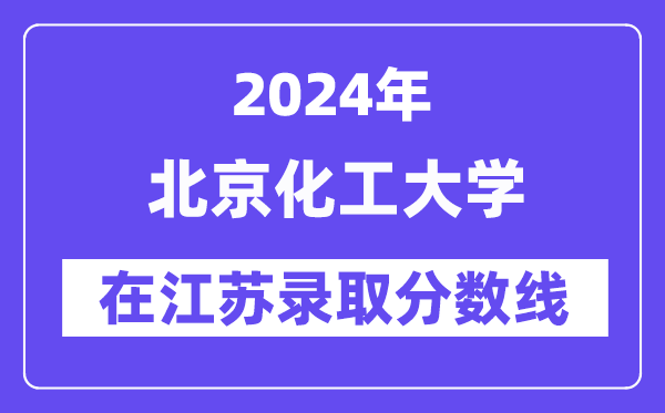 北京化工大学2024年在江苏录取分数线一览表(2025年参考)