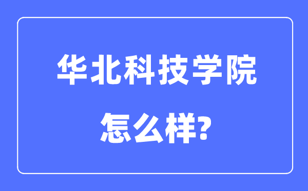 华北科技学院是几本一本还是二本,华北科技学院怎么样?
