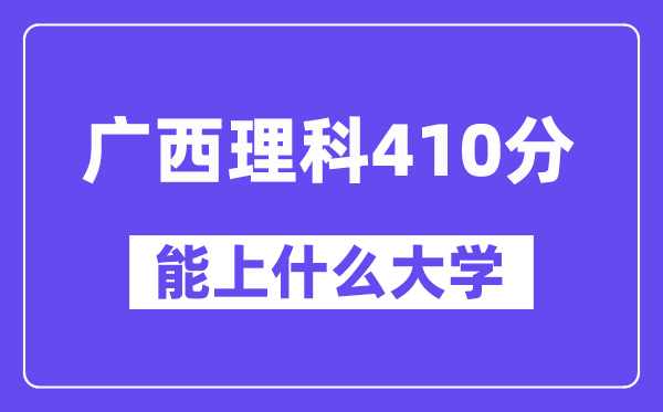 广西理科410分左右能上什么大学?(物理类)