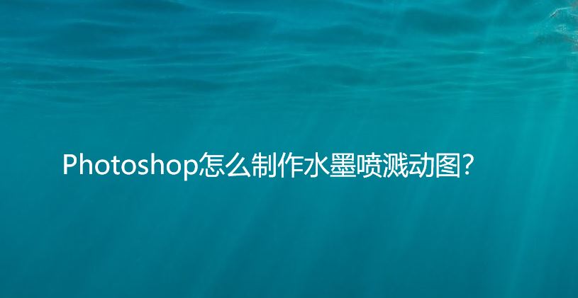 ps怎么做墨水喷溅的动态效果? ps水墨喷溅gif动图的做法