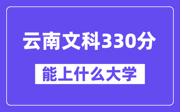 云南文科330分左右能上什么大学?