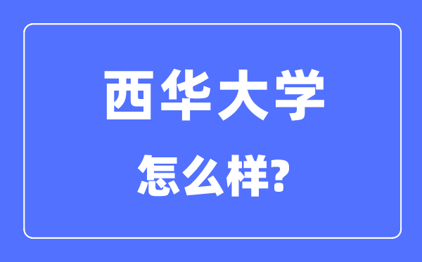 西华大学是几本一本还是二本,西华大学怎么样?