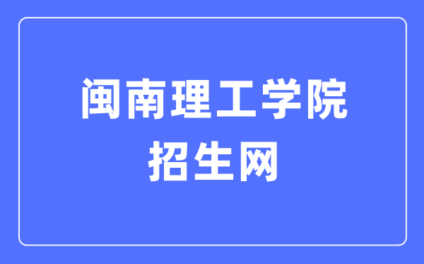 闽南理工学院招生网入口(http://zs.mnust.edu.cn/)