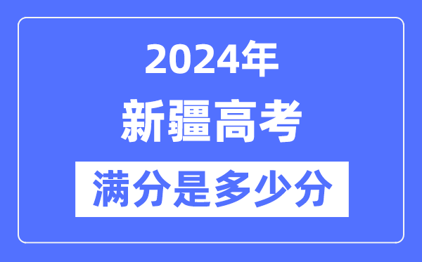 2024年新疆高考满分多少分,新疆各科目高考总分是多少?