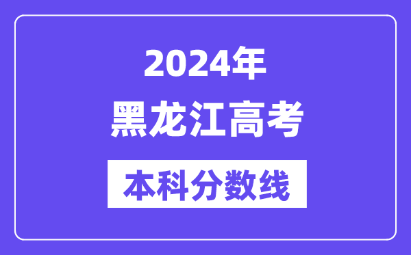 2024年黑龙江高考本科分数线,黑龙江高考本科线是多少?