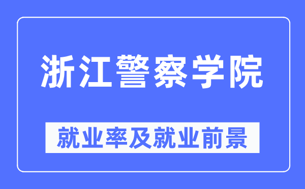 浙江警察学院就业率及就业前景怎么样,好就业吗?
