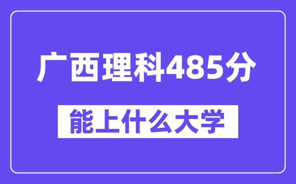 广西理科485分左右能上什么大学?(物理类)