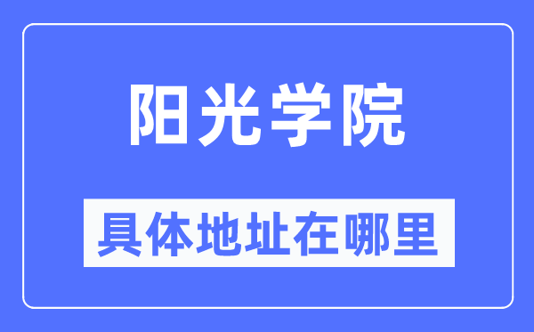 阳光学院具体地址在哪里,在哪个城市,哪个区?