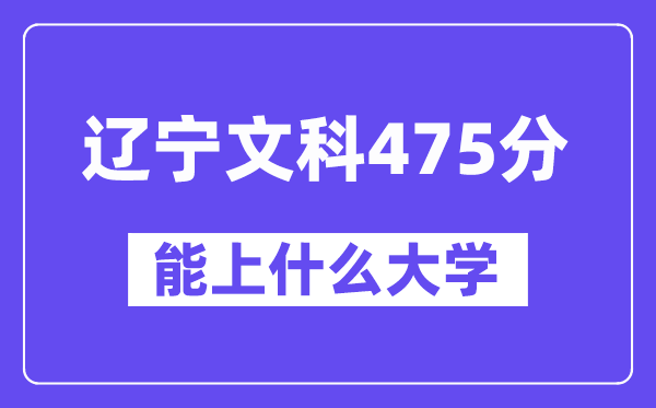 辽宁文科475分左右能上什么大学?(历史类)