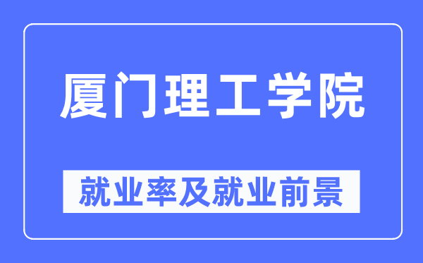 厦门理工学院就业率及就业前景怎么样,好就业吗?
