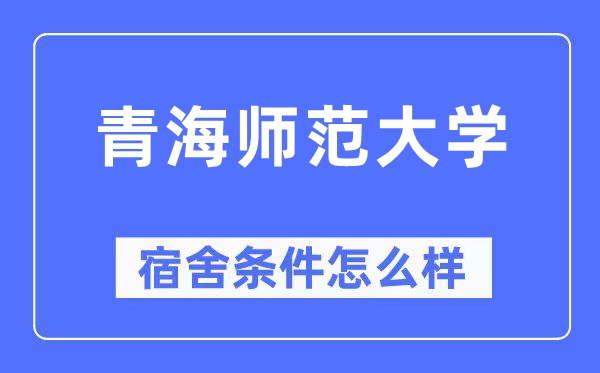 青海师范大学宿舍条件怎么样,有空调和独立卫生间吗?(附宿舍图片)