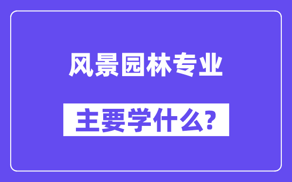 风景园林专业主要学什么?附风景园林专业课程目录