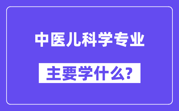 中医儿科学专业主要学什么?附中医儿科学专业课程目录