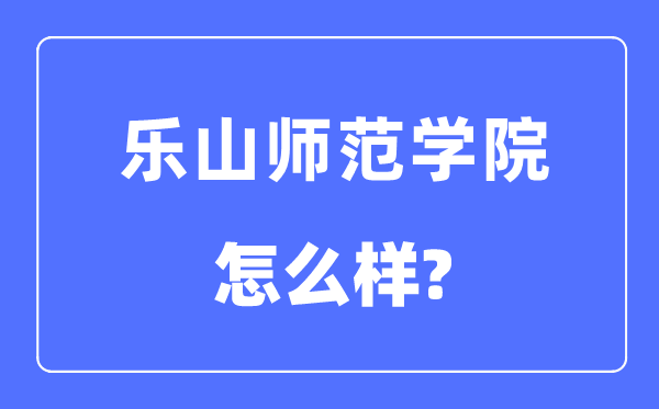 乐山师范学院是几本一本还是二本,乐山师范学院怎么样?