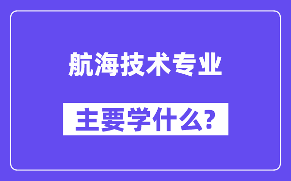 航海技术专业主要学什么?附航海技术专业课程目录
