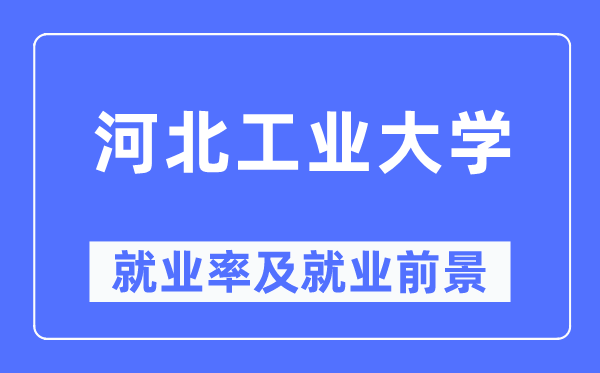 河北工业大学就业率及就业前景怎么样,好就业吗?