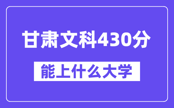 甘肃文科430分左右能上什么大学?(历史类)