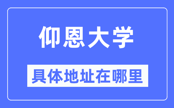 仰恩大学具体地址在哪里,在哪个城市,哪个区?