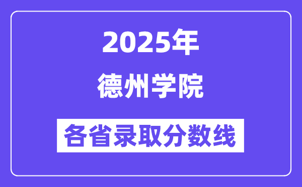 2025高考多少分能上德州学院？各省录取分数线汇总