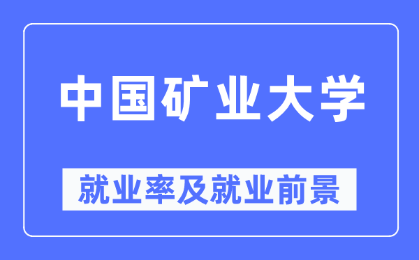 中国矿业大学就业率及就业前景怎么样,好就业吗?