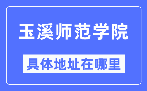玉溪师范学院具体地址在哪里,在玉溪的哪个区?