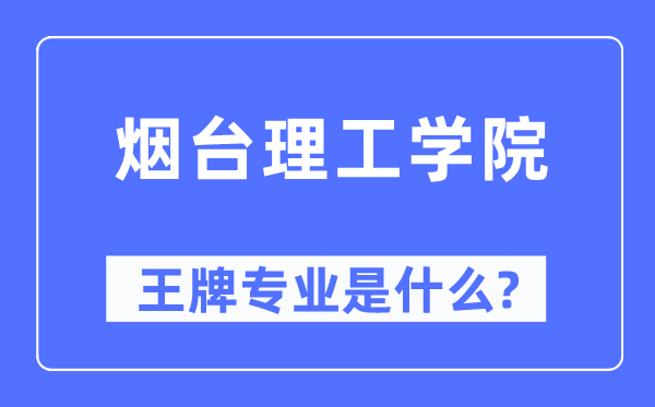 烟台理工学院王牌专业是什么,有哪些专业比较好?