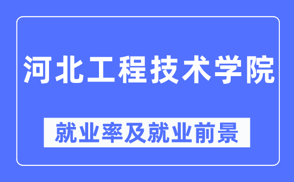 河北工程技术学院就业率及就业前景怎么样,好就业吗?