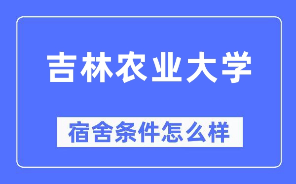 吉林农业大学宿舍条件怎么样,有空调和独立卫生间吗?(附宿舍图片)