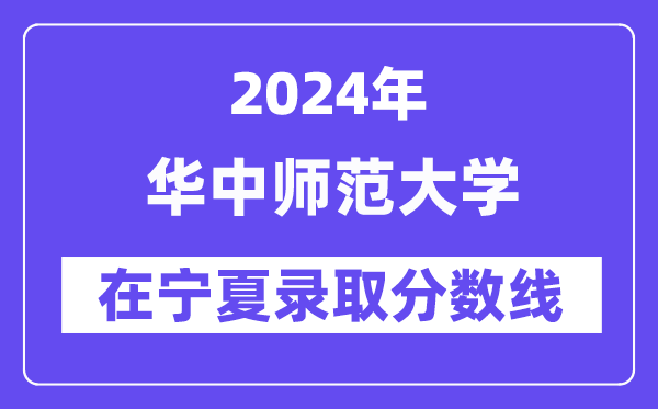 华中师范大学2024年在宁夏录取分数线一览表(2025年参考)