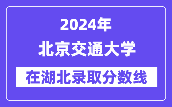 北京交通大学2024年在湖北录取分数线一览表(2025年参考)