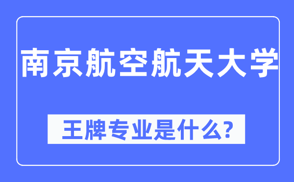 南京航空航天大学王牌专业是什么,有哪些专业比较好?